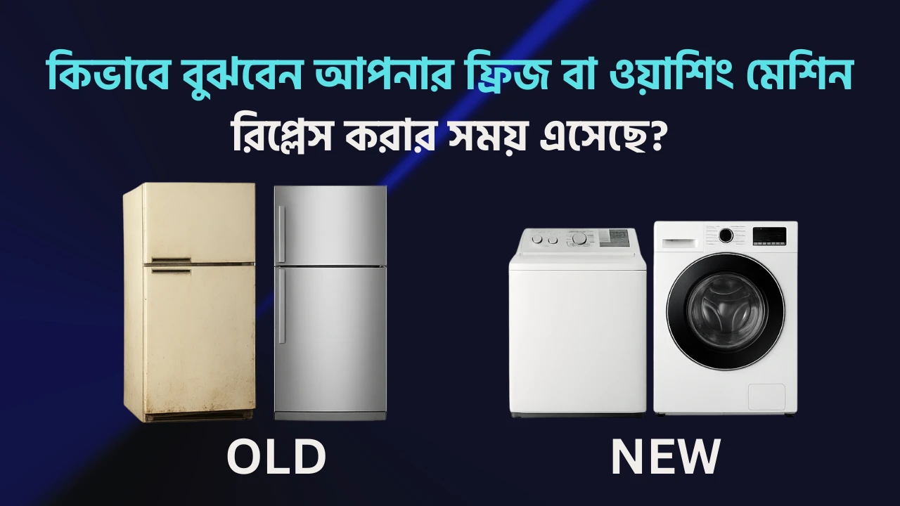 কিভাবে বুঝবেন আপনার ফ্রিজ বা ওয়াশিং মেশিন রিপ্লেস করার সময় এসেছে?